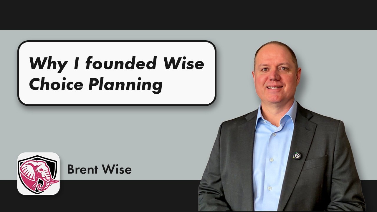 Brent Wise, Founder of Wise Choice Planning, alongside the text Why I Founded Wise Choice Planning